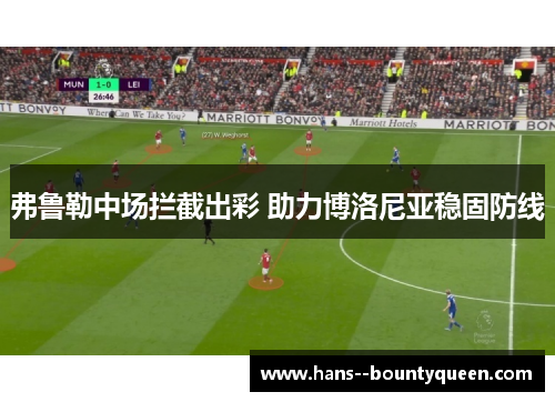 弗鲁勒中场拦截出彩 助力博洛尼亚稳固防线